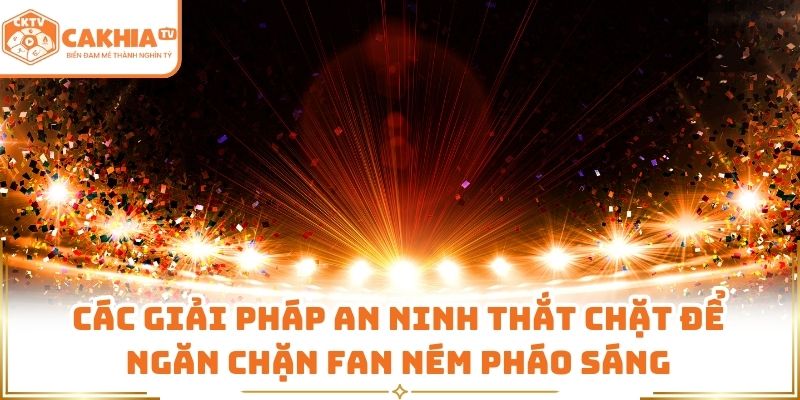 Các giải pháp an ninh thắt chặt để ngăn chặn fan ném pháo sáng