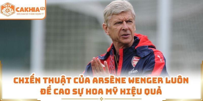Chiến thuật của Arsène Wenger luôn đề cao sự hoa mỹ hiệu quả