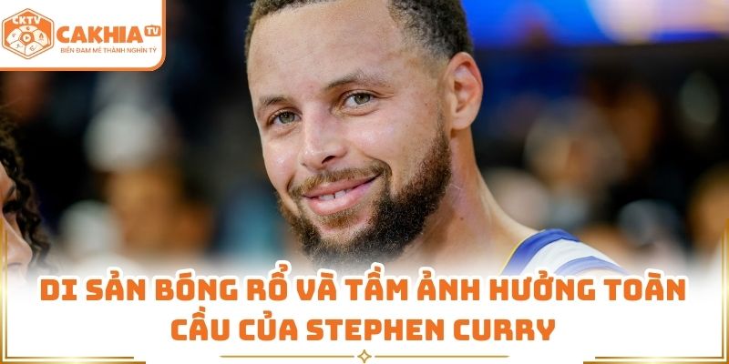 Di sản bóng rổ và tầm ảnh hưởng toàn cầu của Stephen Curry