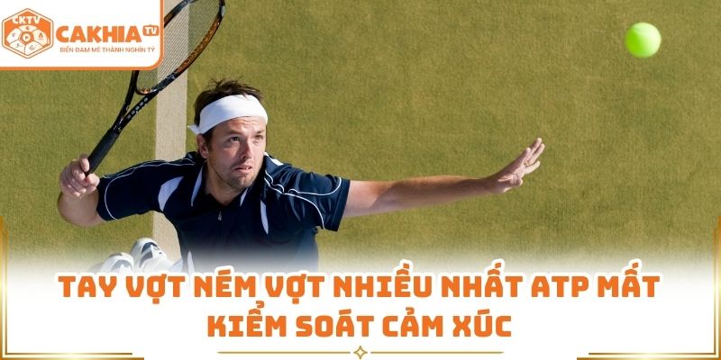 Tay vợt ném vợt nhiều nhất ATP mất kiểm soát cảm xúc