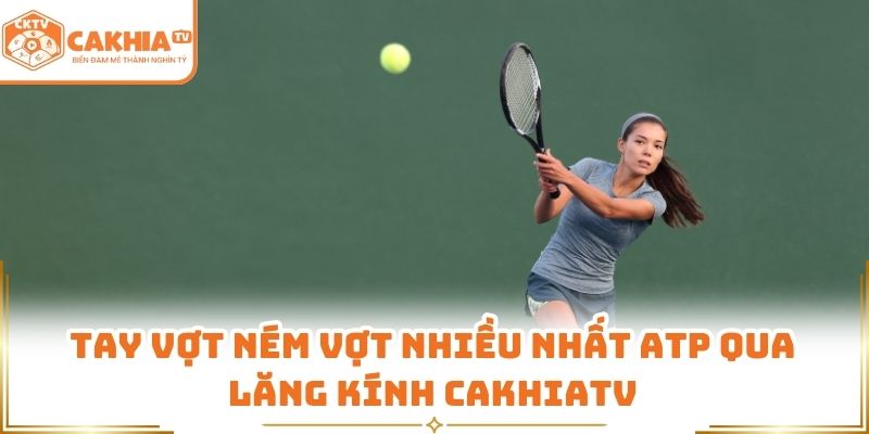 tay vợt ném vợt nhiều nhất ATP